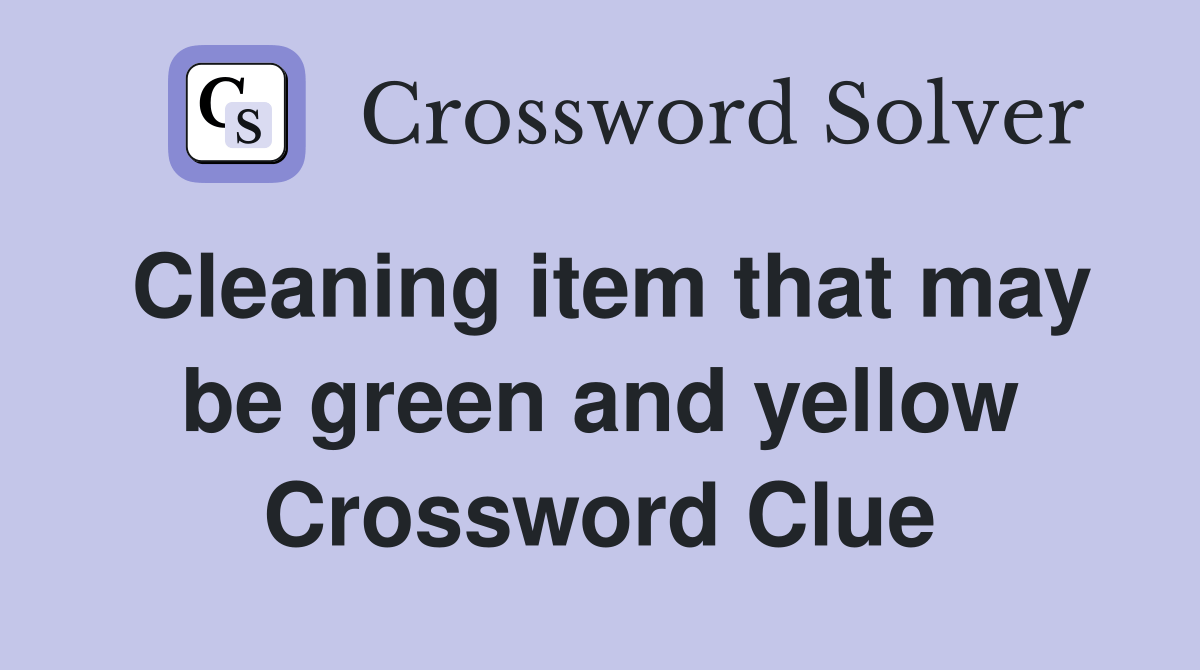 Cleaning item that may be green and yellow Crossword Clue Answers